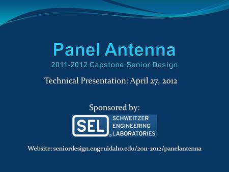 Technical Presentation: April 27, 2012 Sponsored by: Website: seniordesign.engr.uidaho.edu/2011-2012/panelantenna.