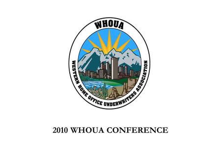 2010 WHOUA CONFERENCE. If you look forward to… A perfect educational opportunity in a beautiful location Discussing relevant underwriting topics with.