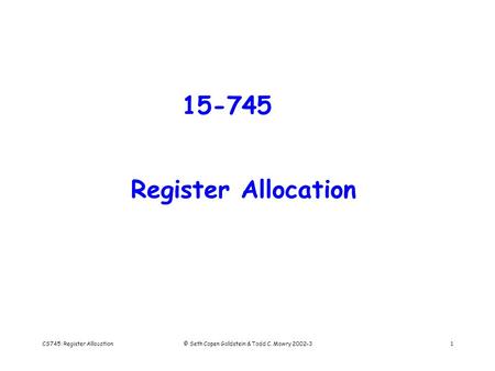 CS745: Register Allocation© Seth Copen Goldstein & Todd C. Mowry 2002-31 15-745 Register Allocation.
