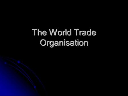 The World Trade Organisation. WTO An international organisation that promotes free trade by encouraging countries to abolish tariffs and quotas. An international.