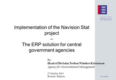 www.oes.dk Implementation of the Navision Stat project – The ERP solution for central government agencies By: Head of Division Torben Winther Kristensen.