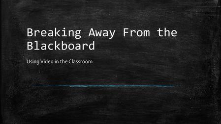 Breaking Away From the Blackboard Using Video in the Classroom.