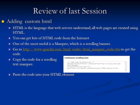 Review of last Session Adding custom html Adding custom html HTML is the language that web servers understand, all web pages are created using HTML. HTML.