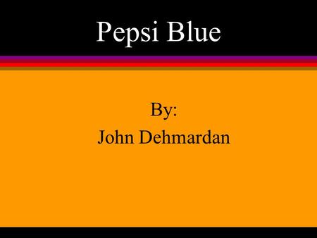 Pepsi Blue By: John Dehmardan.