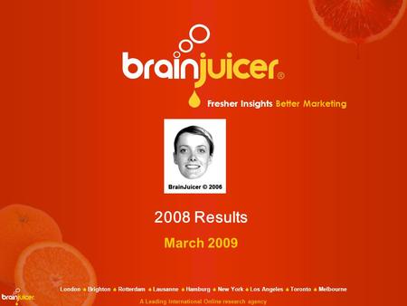 Fresher Insights Better Marketing 2008 Results March 2009 London  Brighton  Rotterdam  Lausanne  Hamburg  New York  Los Angeles  Toronto  Melbourne.