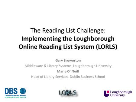 The Reading List Challenge: Implementing the Loughborough Online Reading List System (LORLS) Gary Brewerton Middleware & Library Systems, Loughborough.