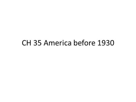CH 35 America before 1930. 35.2 America, 1900 to 1930 From the previous century…. 2 Americans in Europe….