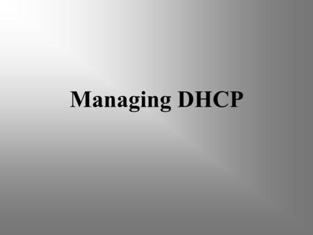 Managing DHCP. 2 DHCP Overview Is a protocol that allows client computers to automatically receive an IP address and TCP/IP settings from a Server Reduces.