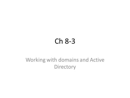 Ch 8-3 Working with domains and Active Directory.