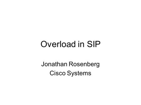 Overload in SIP Jonathan Rosenberg Cisco Systems.