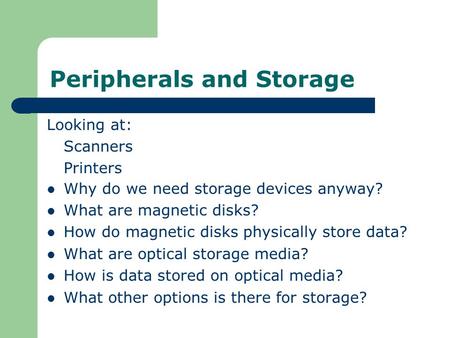 Peripherals and Storage Looking at: Scanners Printers Why do we need storage devices anyway? What are magnetic disks? How do magnetic disks physically.