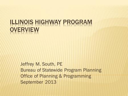 Jeffrey M. South, PE Bureau of Statewide Program Planning Office of Planning & Programming September 2013.