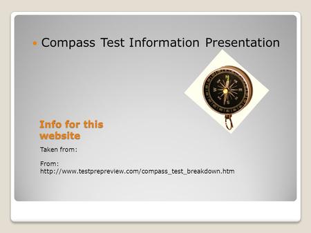 Info for this website Taken from: From:  Compass Test Information Presentation.
