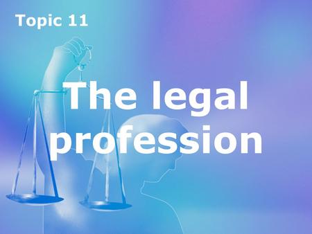 Topic 11 The legal profession.