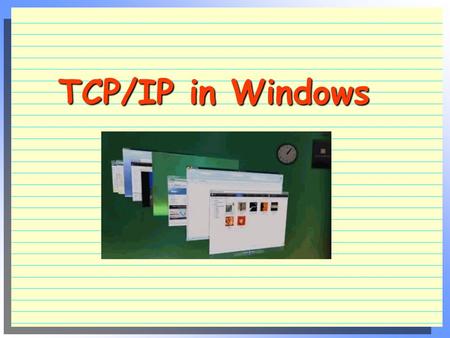 TCP/IP in Windows. Addresses  Ethernet address (MAC address ) 48-bit unique addresses hard wired in NICs (280 trillion) 12 hex numbers, e.g. 00-A0-C9-9F-00-07.