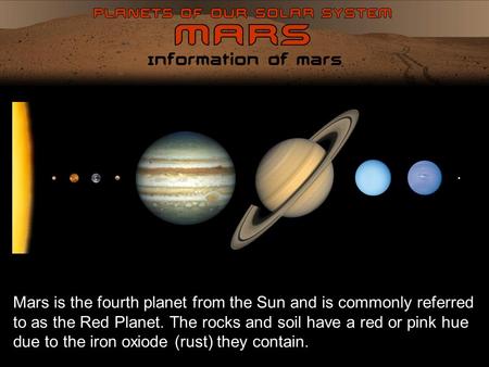 Information of Mars Mars is the fourth planet from the Sun and is commonly referred to as the Red Planet. The rocks and soil have a red or pink hue due.