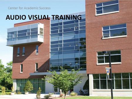 AUDIO VISUAL TRAINING Center for Academic Success.