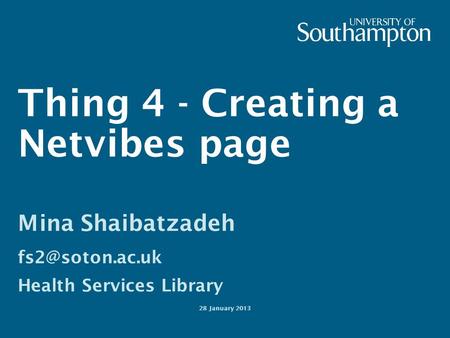 Thing 4 - Creating a Netvibes page Mina Shaibatzadeh Health Services Library 28 January 2013.