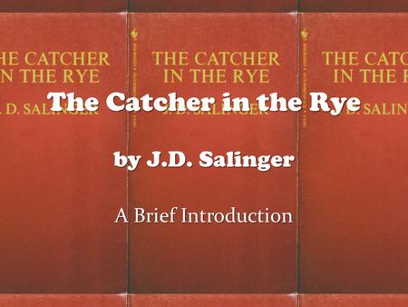 The Catcher in the Rye by J.D. Salinger A Brief Introduction.
