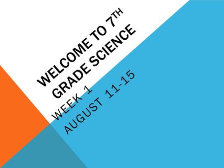 WELCOME TO 7 TH GRADE SCIENCE WEEK 1 AUGUST 11-15.