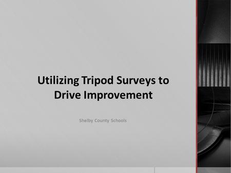 Utilizing Tripod Surveys to Drive Improvement Shelby County Schools.