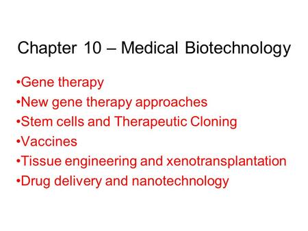 Chapter 10 – Medical Biotechnology Gene therapy New gene therapy approaches Stem cells and Therapeutic Cloning Vaccines Tissue engineering and xenotransplantation.