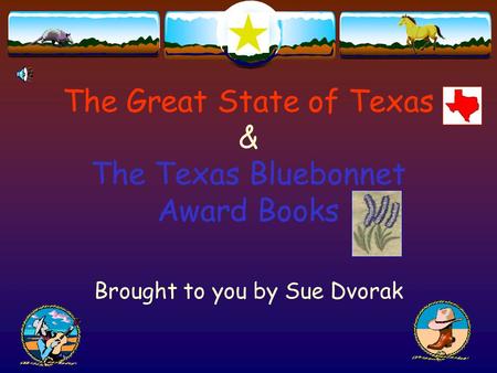 The Great State of Texas & The Texas Bluebonnet Award Books Brought to you by Sue Dvorak.