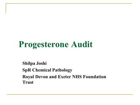 Progesterone Audit Shilpa Joshi SpR Chemical Pathology