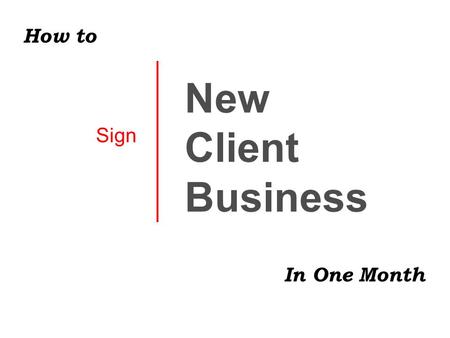 Sign New Client Business In One Month How to. Project Goal Statement Goal: To create a prospect list, make cold calls, secure meetings, present the pitch,