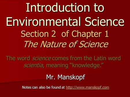 Introduction to Environmental Science Section 2 of Chapter 1 The Nature of Science Mr. Manskopf Notes can also be found at