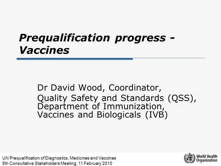 UN Prequalification of Diagnostics, Medicines and Vaccines 5th Consultative Stakeholders Meeting, 11 February 2010 Prequalification progress - Vaccines.