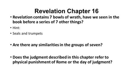 Revelation Chapter 16 Revelation contains 7 bowls of wrath, have we seen in the book before a series of 7 other things? Hint: Seals and trumpets Are there.