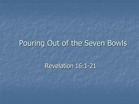 Pouring Out of the Seven Bowls Revelation 16:1-21.