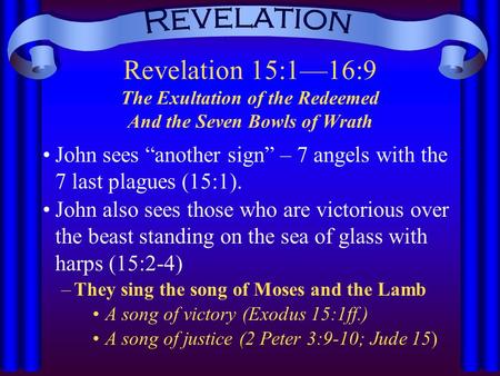 Revelation Revelation 15:1—16:9 The Exultation of the Redeemed And the Seven Bowls of Wrath John sees “another sign” – 7 angels with the 7 last plagues.