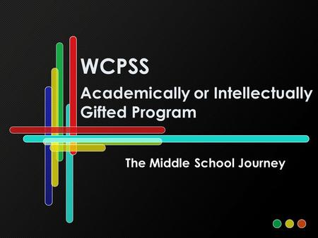 WCPSS Academically or Intellectually Gifted Program The Middle School Journey.