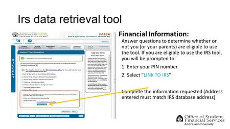 Irs data retrieval tool Financial Information: Answer questions to determine whether or not you (or your parents) are eligible to use the tool. If you.