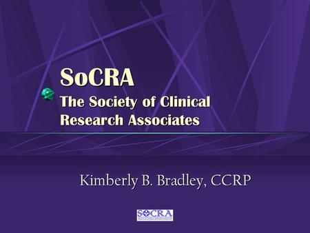 SoCRA The Society of Clinical Research Associates Kimberly B. Bradley, CCRP.