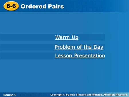 Course 1 6-6 Ordered Pairs 6-6 Ordered Pairs Course 1 Warm Up Warm Up Lesson Presentation Lesson Presentation Problem of the Day Problem of the Day.