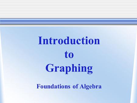 Introduction to Graphing Foundations of Algebra. In the beginning of the year, I created a seating chart for your class. I created 5 rows of desks with.