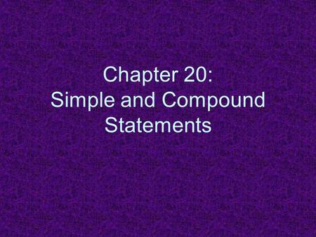 Chapter 20: Simple and Compound Statements. Compound Statements (pp. 202-207)  A compound statement contains another statement as a proper part. Nontruth-functionally.