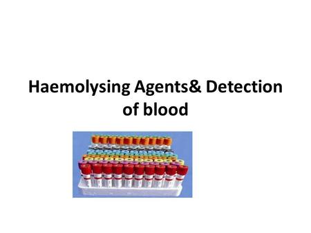 Haemolysing Agents& Detection of blood. Blood components.