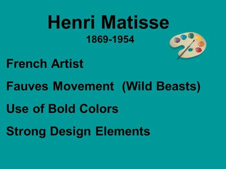 Henri Matisse 1869-1954 French Artist Fauves Movement (Wild Beasts) Use of Bold Colors Strong Design Elements.