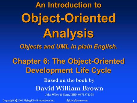 1 Copyright 8 2002 Flying Kiwi Productions Inc. An Introduction to Object-Oriented Analysis Objects and UML in plain English. Chapter.