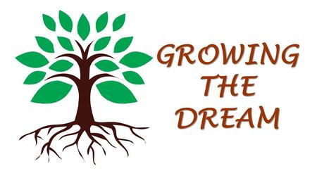 GROWING THE DREAM. Over the past few weeks you’ve heard about the “Growing the Dream” Capital Stewardship Campaign.