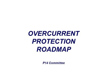 OVERCURRENT PROTECTION ROADMAP P14 Committee. How did we get to where we are?? DEVICES –Fuses –PTC.