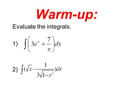 Warm-up: Evaluate the integrals. 1) 2). Warm-up: Evaluate the integrals. 1) 2)