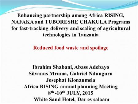 Enhancing partnership among Africa RISING, NAFAKA and TUBORESHE CHAKULA Programs for fast-tracking delivery and scaling of agricultural technologies in.
