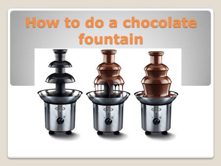 How to do a chocolate fountain. Step.1 First of all you need to buy some cooking chocolate for your fountain. If you buy a a bar of chocolate like Cadbury.