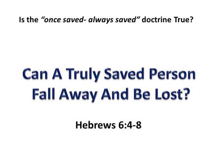 Hebrews 6:4-8 Is the “once saved- always saved” doctrine True?