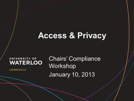 Access & Privacy Chairs’ Compliance Workshop January 10, 2013.